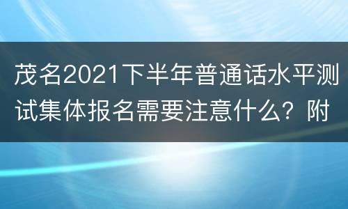 茂名2021下半年普通话水平测试集体报名需要注意什么？附报名表