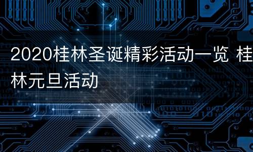 2020桂林圣诞精彩活动一览 桂林元旦活动