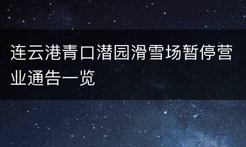 连云港青口潜园滑雪场暂停营业通告一览