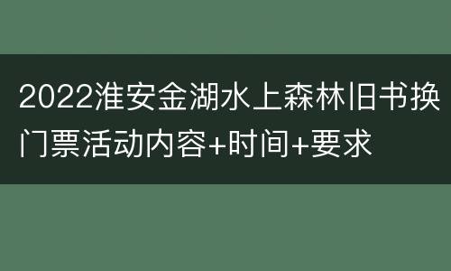 2022淮安金湖水上森林旧书换门票活动内容+时间+要求