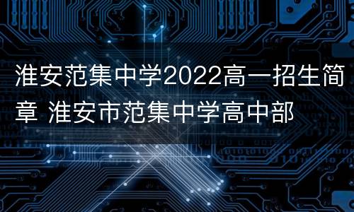 淮安范集中学2022高一招生简章 淮安市范集中学高中部