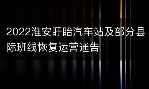 2022淮安盱眙汽车站及部分县际班线恢复运营通告