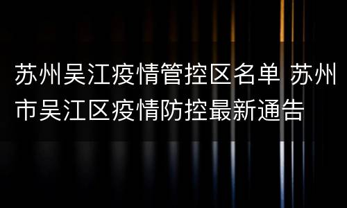 苏州吴江疫情管控区名单 苏州市吴江区疫情防控最新通告