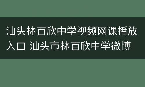 汕头林百欣中学视频网课播放入口 汕头市林百欣中学微博