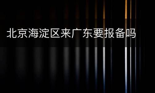 北京海淀区来广东要报备吗