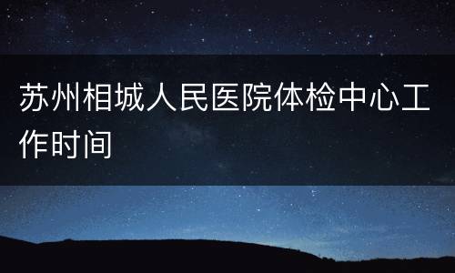 苏州相城人民医院体检中心工作时间