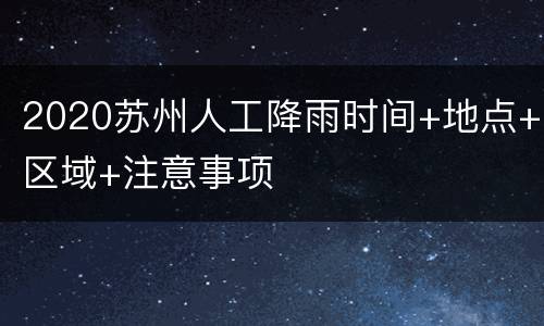 2020苏州人工降雨时间+地点+区域+注意事项