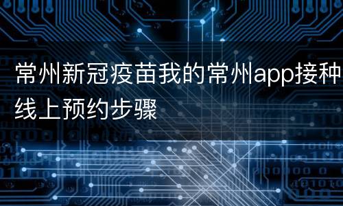 常州新冠疫苗我的常州app接种线上预约步骤