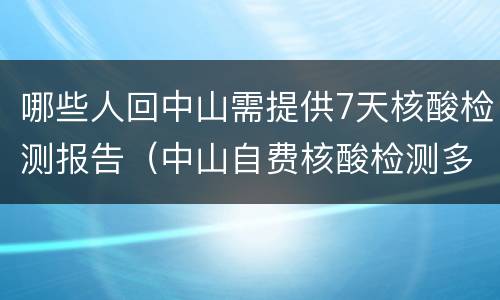 哪些人回中山需提供7天核酸检测报告（中山自费核酸检测多久出报告）