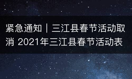 紧急通知｜三江县春节活动取消 2021年三江县春节活动表