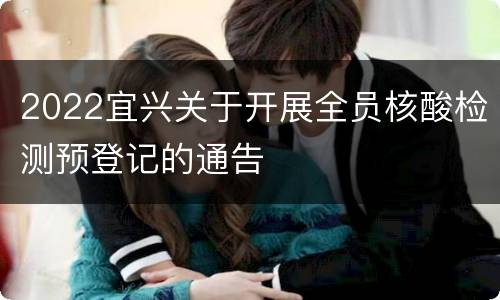 2022宜兴关于开展全员核酸检测预登记的通告