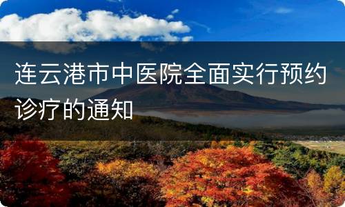 连云港市中医院全面实行预约诊疗的通知