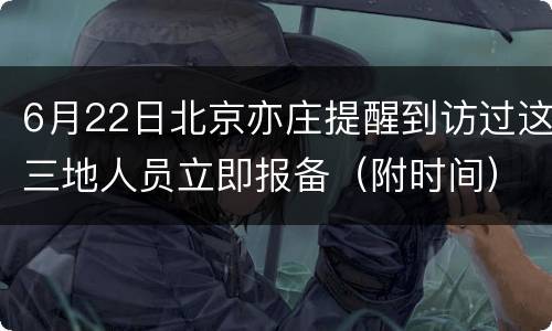 6月22日北京亦庄提醒到访过这三地人员立即报备（附时间）
