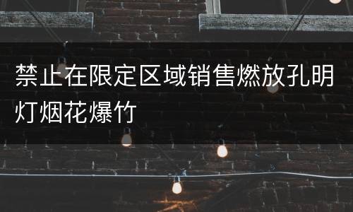 禁止在限定区域销售燃放孔明灯烟花爆竹