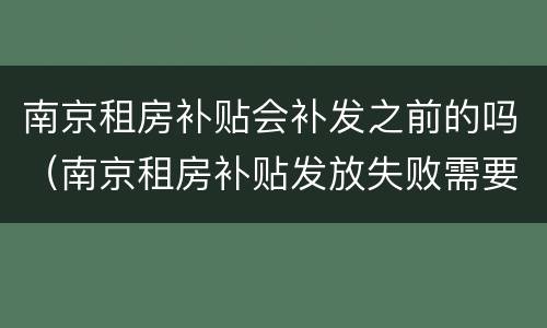 南京租房补贴会补发之前的吗（南京租房补贴发放失败需要多久补发）