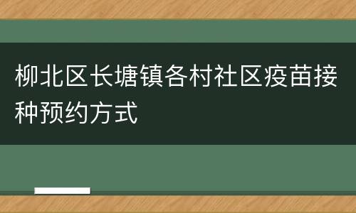 柳北区长塘镇各村社区疫苗接种预约方式