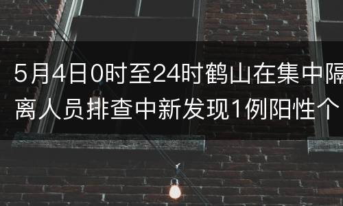 5月4日0时至24时鹤山在集中隔离人员排查中新发现1例阳性个案
