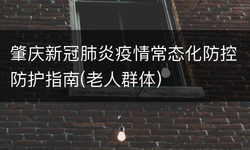 肇庆新冠肺炎疫情常态化防控防护指南(老人群体)