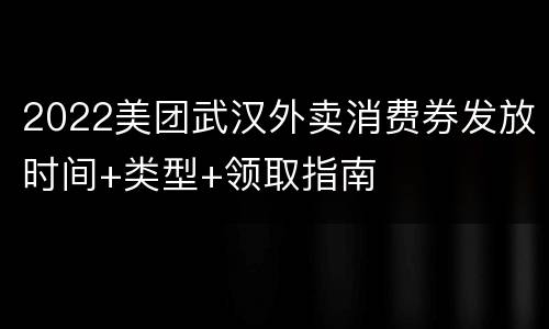 2022美团武汉外卖消费券发放时间+类型+领取指南