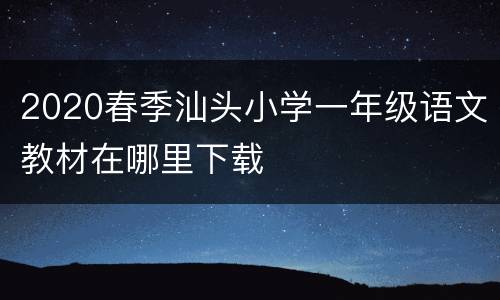 2020春季汕头小学一年级语文教材在哪里下载