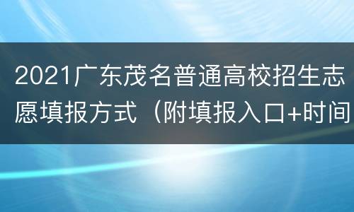2021广东茂名普通高校招生志愿填报方式（附填报入口+时间段）