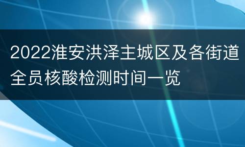 2022淮安洪泽主城区及各街道全员核酸检测时间一览
