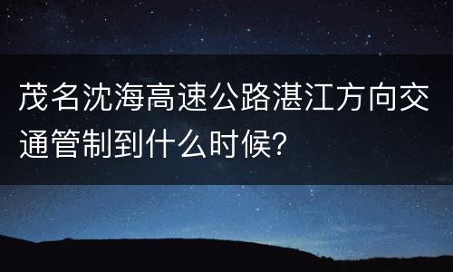 茂名沈海高速公路湛江方向交通管制到什么时候？