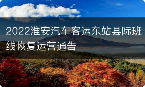 2022淮安汽车客运东站县际班线恢复运营通告
