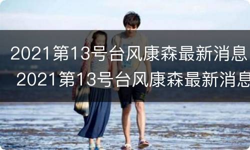 2021第13号台风康森最新消息 2021第13号台风康森最新消息图片
