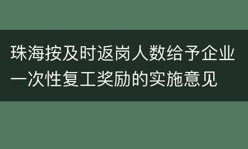 珠海按及时返岗人数给予企业一次性复工奖励的实施意见