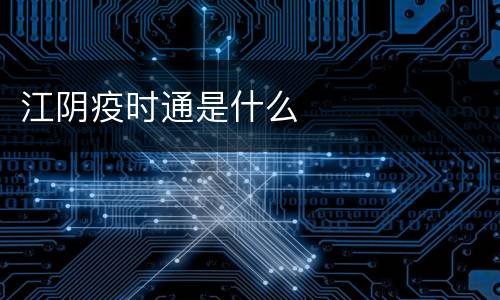 江阴疫时通是什么