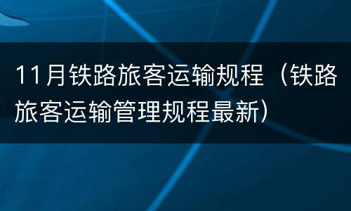 11月铁路旅客运输规程（铁路旅客运输管理规程最新）