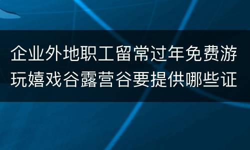 企业外地职工留常过年免费游玩嬉戏谷露营谷要提供哪些证件