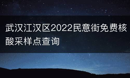 武汉江汉区2022民意街免费核酸采样点查询