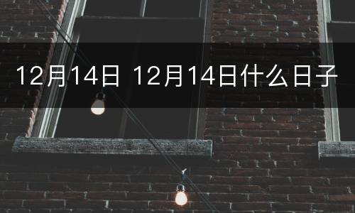 12月14日 12月14日什么日子