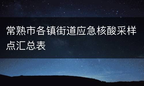 常熟市各镇街道应急核酸采样点汇总表