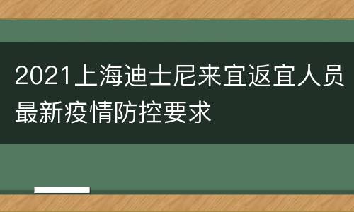 2021上海迪士尼来宜返宜人员最新疫情防控要求