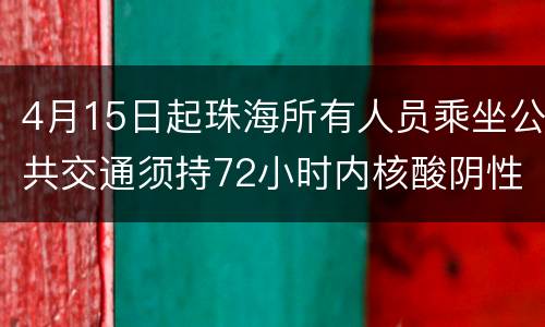 4月15日起珠海所有人员乘坐公共交通须持72小时内核酸阴性证明