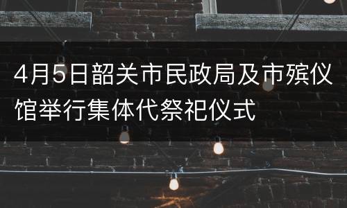 4月5日韶关市民政局及市殡仪馆举行集体代祭祀仪式