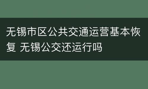 无锡市区公共交通运营基本恢复 无锡公交还运行吗
