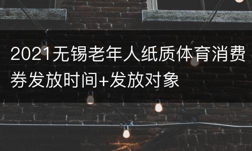 2021无锡老年人纸质体育消费券发放时间+发放对象