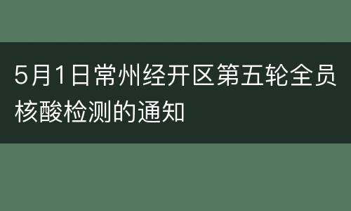 5月1日常州经开区第五轮全员核酸检测的通知