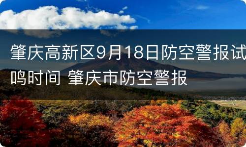 肇庆高新区9月18日防空警报试鸣时间 肇庆市防空警报