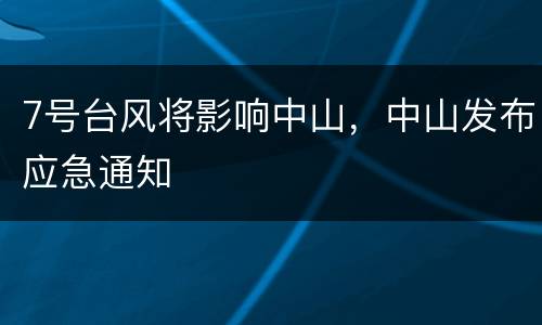 7号台风将影响中山，中山发布应急通知