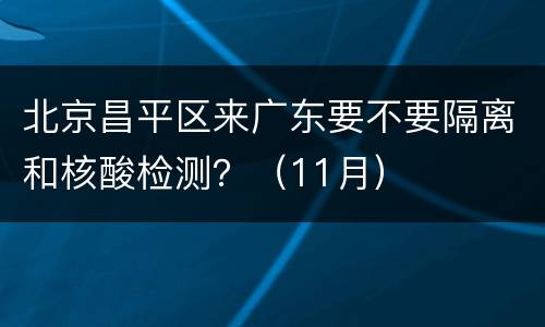 北京昌平区来广东要不要隔离和核酸检测？（11月）