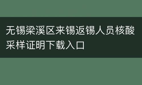 无锡梁溪区来锡返锡人员核酸采样证明下载入口