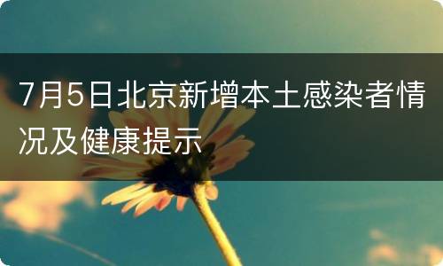 7月5日北京新增本土感染者情况及健康提示