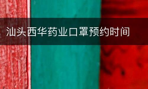 汕头西华药业口罩预约时间