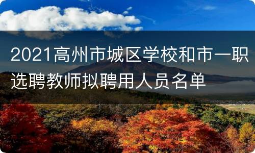2021高州市城区学校和市一职选聘教师拟聘用人员名单