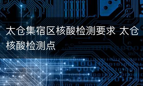 太仓集宿区核酸检测要求 太仓核酸检测点